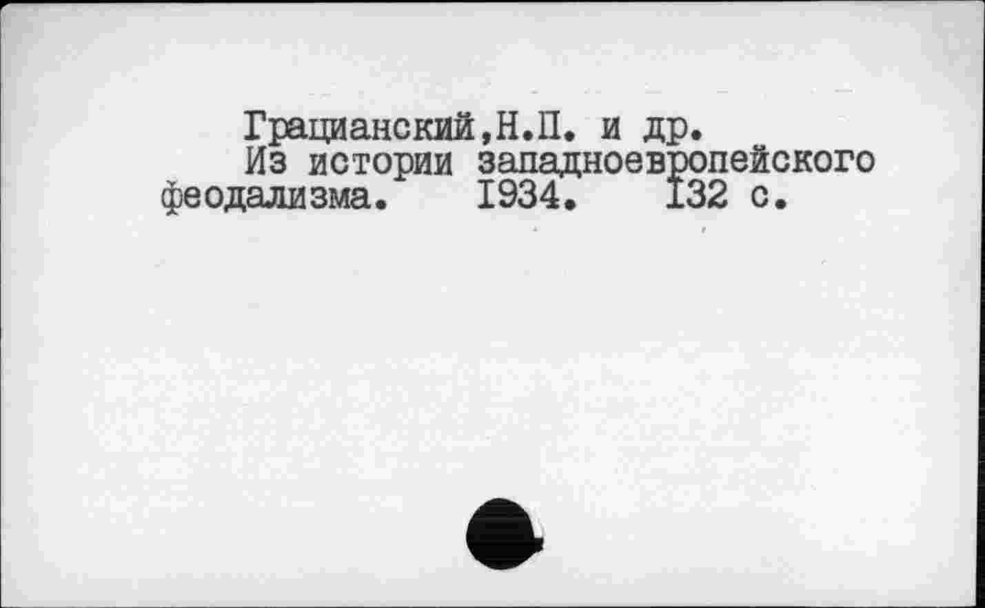 ﻿Грацианский,Н.П. и др.
Из истории западноевропейского феодализма. 1934.	132 с.